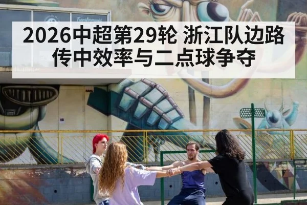2026中超第29轮 浙江队边路传中效率与二点球争夺